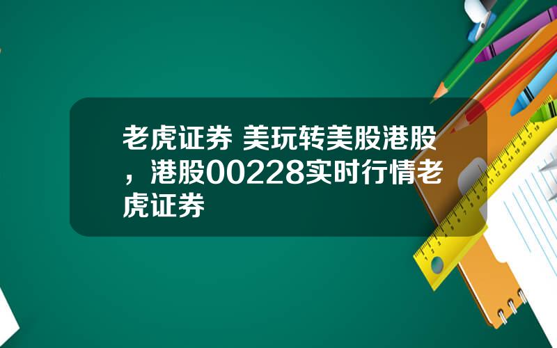 老虎证券 美玩转美股港股，港股00228实时行情老虎证券